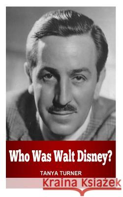 Who Was Walt Disney? Tanya Turner 9781500273545 Createspace