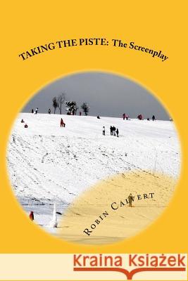 Taking the Piste: The Screenplay Robin Calvert 9781500274412 Createspace