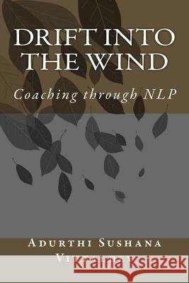 Drift Into the Wind: Coaching through NLP Vittaldev, Adurthi Sushana 9781500275150 Createspace