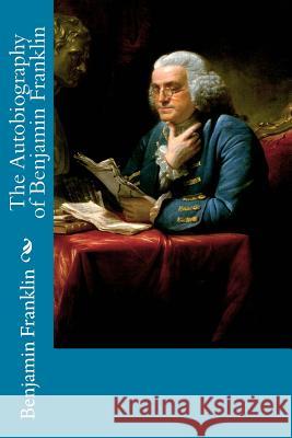 The Autobiography of Benjamin Franklin Benjamin Franklin 9781500276621