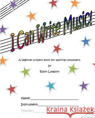 I Can Write Music! Robin Kingswell Langdon 9781500278120 Createspace Independent Publishing Platform