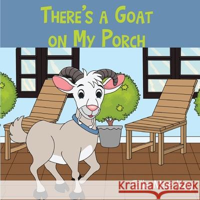 There's a Goat on My Porch Ellie Mae Kay Ellie Mae Kay Joseph R. Kelleher 9781500279264 Createspace