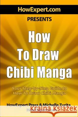 How To Draw Chibi Manga: Your Step-By-Step Guide To Drawing Chibi Manga Howexpert Press 9781500279448 Createspace