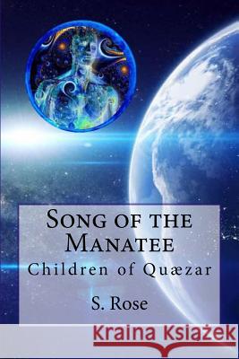 Song of the Manatee: Children of Quaezar S. Rose 9781500279752 Createspace Independent Publishing Platform