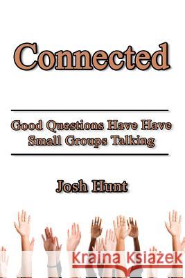 Connected: Good Questions Have Small Groups Talking Josh Hunt 9781500280161