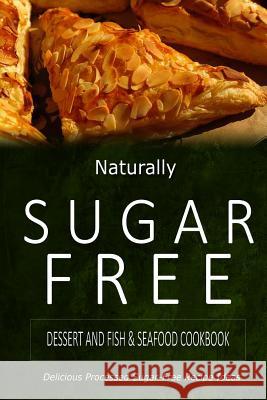 Naturally Sugar-Free - Dessert and Fish & Seafood Cookbook: Delicious Sugar-Free and Diabetic-Friendly Recipes for the Health-Conscious Naturally Sugar-Free 9781500282080 Createspace