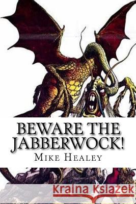 Beware the Jabberwock! Mike Healey 9781500283278 Createspace Independent Publishing Platform