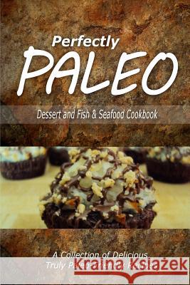 Perfectly Paleo - Dessert and Fish & Seafood Cookbook: Indulgent Paleo Cooking for the Modern Caveman Perfectly Paleo 9781500283629 Createspace