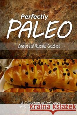 Perfectly Paleo - Dessert and Munchies Cookbook: Indulgent Paleo Cooking for the Modern Caveman Perfectly Paleo 9781500283636 Createspace