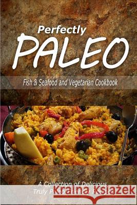 Perfectly Paleo - Fish & Seafood and Vegetarian Cookbook: Indulgent Paleo Cooking for the Modern Caveman Perfectly Paleo 9781500283780 Createspace