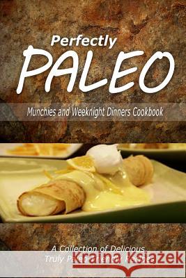 Perfectly Paleo - Munchies and Weeknight Dinners Cookbook: Indulgent Paleo Cooking for the Modern Caveman Perfectly Paleo 9781500283896 Createspace