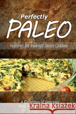Perfectly Paleo - Vegetarian and Weeknight Dinners: Indulgent Paleo Cooking for the Modern Caveman Perfectly Paleo 9781500283940 Createspace