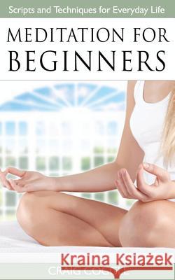 Meditation For Beginners: The Complete Handbook of Scripts and Techniques for Everyday Life Coggle, Craig 9781500284398 Createspace