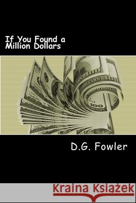 If You Found a Million Dollars D. G. Fowler 9781500285180 Createspace Independent Publishing Platform