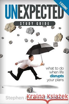 Unexpected Study Guide: What to Do When Life Disrupts Your Plans Stephen Blandino Karen Blandino 9781500285234 Createspace