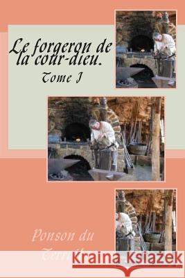 Le forgeron de la cour-dieu.: Tome I Ponson Du Terrail, Pierre Alexis 9781500285869 Createspace