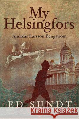 My Helsingfors: Andreas Larsson Bengstrom Ed Sundt 9781500285944