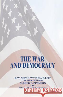 The War and Democracy D. Litt R. W. Seton-Watson J. Dover Wilson Alfred E. Zimmeran 9781500286651 Createspace