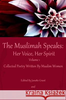 The Muslimah Speaks: Her Voice, Her Spirit (Black & White Edition): Volume I Janette Grant Elizabeth Lymer Janette Grant 9781500286897 Createspace