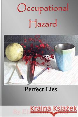 Occupational Hazard: Perfect Lies Elizabeth Parker Elizabeth Parker 9781500287559 Createspace