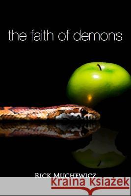 The Faith of Demons: What They Believe Doesn't Save You! Rick Muchewicz 9781500290344 Createspace