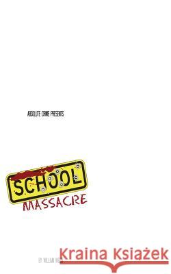 School Massacre: 15 Horrifying School Shootings That Shook the Nation William Webb 9781500292294 Createspace