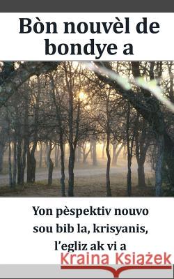 Good News Creole: Yon Pèspektiv Nouvo Sou Krisyanis, Bib La, l'Egliz AK VI a Ensor, Dennis 9781500292782 Createspace