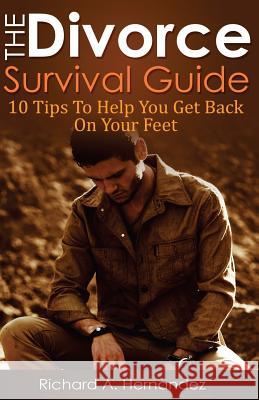 The Divorce Survival Guide: 10 Tips To Help You Get Back On Your Feet Hernandez, Richard a. 9781500293680