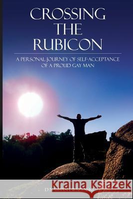 Crossing the Rubicon: A Personal Journey of Self-Acceptance of A Proud Gay Man Cieszynski, D. Nathan 9781500293697