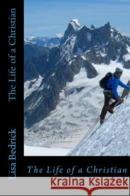 The Life of a Christian Lisa Bedrick 9781500293970 Createspace