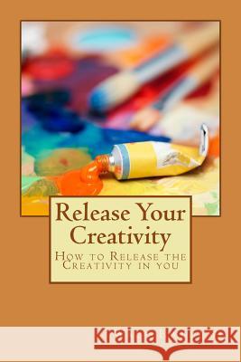 Release Your Creativity: How to Release the Creativity in you Ewedemi, Wale 9781500295141