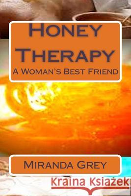 Honey Therapy: A woman's best friend Grey, Miranda 9781500295462 Createspace