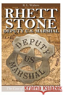 Rhett Stone - Deputy U.S. Marshal: The Case of the Missing Rich Lady R. L. Walters 9781500296087 Createspace