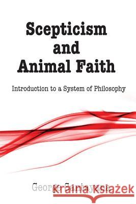 Scepticism and Animal Faith: Introduction to a System of Philosophy George Santayana David G. Payne 9781500296100 Createspace