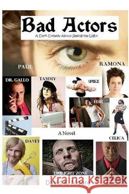 Bad Actors: (A Dark Comedy About Seeing the Light) Moore, David K. 9781500296650 Createspace