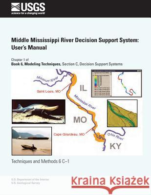 Middle Mississippi River Decision Support System: User's Manual Jason J. Rohweder Steven J. Zigler Timothy J. Fox 9781500297213 Createspace