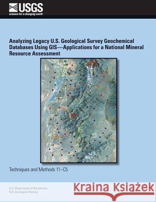 Analyzing Legacy U.S. Geological Survey Geochemical Databases Using GIS? Applications for a National Mineral Resource Assessment Hofstra, Albert H. 9781500297879 Createspace