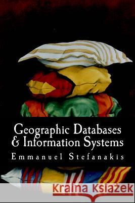 Geographic Databases and Information Systems Prof Emmanuel Stefanaki 9781500298517 Createspace