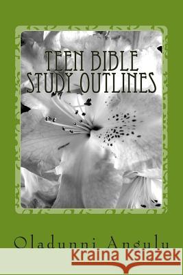 Teen Bible Study Outlines Oladunni Angulu 9781500298562 Createspace