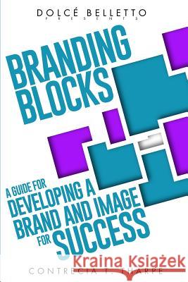 Branding Blocks: A Guide For Developing a Brand and Image for Success Tharpe, Contrecia T. 9781500299699
