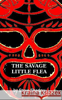 The Savage Little Flea Steve Shadow 9781500301552
