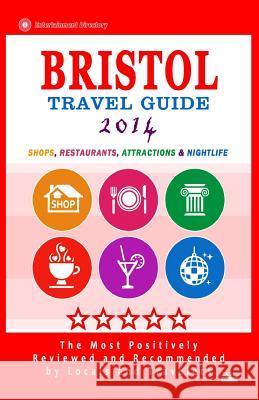 Bristol Travel Guide 2014: Shops, Restaurants, Attractions & Nightlife (Things to Do in Bristol) New City Guide 2014 Richard M. Newman 9781500301705 Createspace