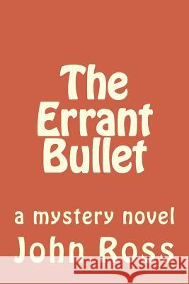 The Errant Bullet John Ross 9781500301767