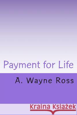 Payment for Life MR a. Wayne Ross 9781500301828 Createspace