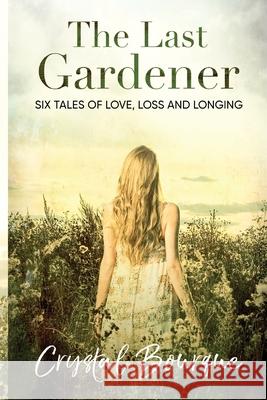 The Last Gardener: (...and other stories) Crystal a. Bourque 9781500302023 Createspace Independent Publishing Platform