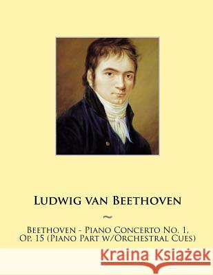 Beethoven - Piano Concerto No. 1, Op. 15 (Piano Part w/Orchestral Cues) Samwise Publishing, Ludwig Van Beethoven 9781500302351 Createspace Independent Publishing Platform