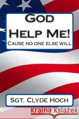 God Help Me!: Cause no one else will! Hoch, Clyde 9781500303310 Createspace