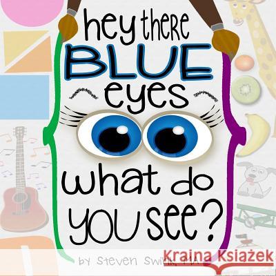 Hey There Blue Eyes: What Do You See? Steven Swin Steven Swin 9781500303969 Createspace