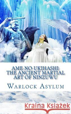 Ame-no-Ukihashi: The Ancient Martial Art of the Ninzuwu Bowen, Colin Ian 9781500304287 Createspace