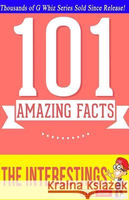 The Interestings - 101 Amazing Facts: #1 Fun Facts & Trivia Tidbits G. Whiz 9781500304782 Createspace